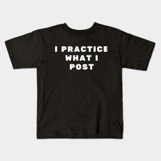 I practice what I post Kids T-Shirt